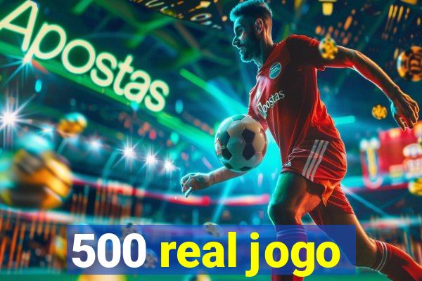 500 real jogo