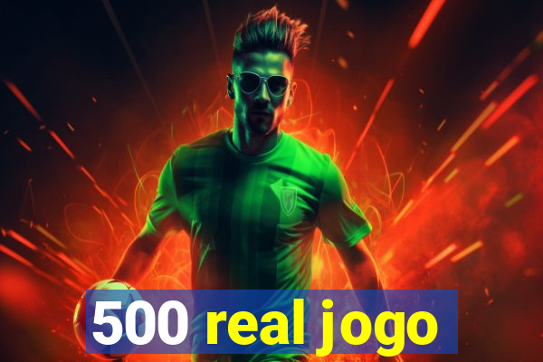 500 real jogo