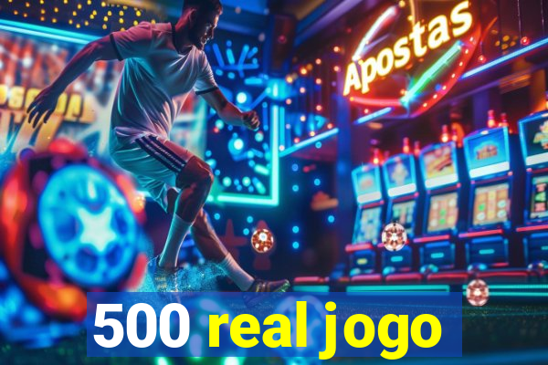 500 real jogo