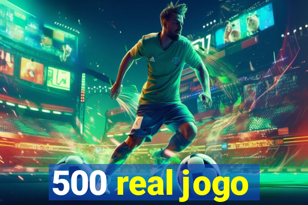 500 real jogo