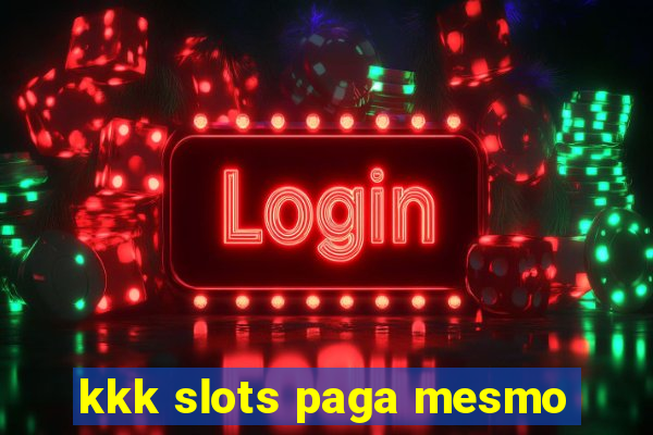 kkk slots paga mesmo