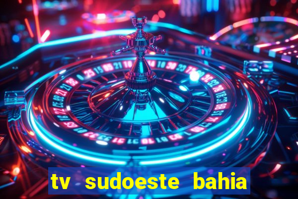 tv sudoeste bahia ao vivo