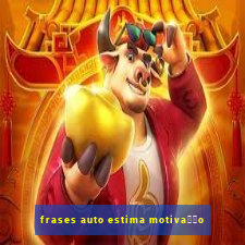 frases auto estima motiva莽茫o