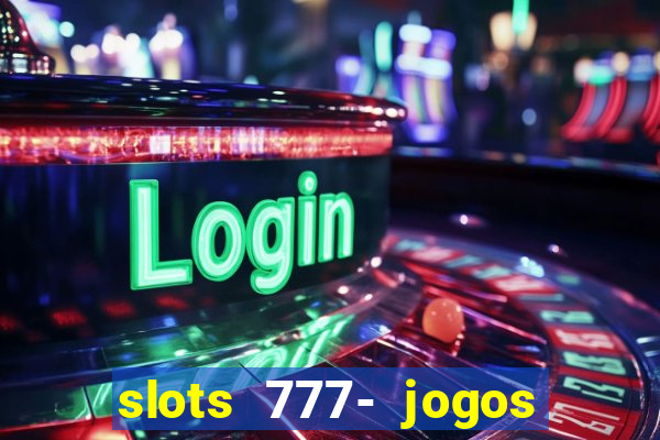 slots 777- jogos de cassino