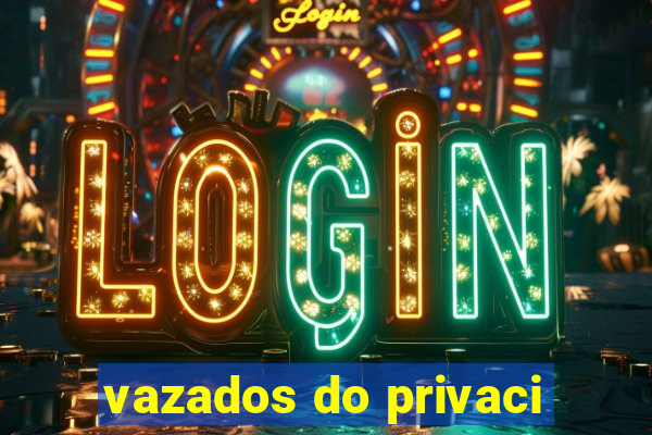 vazados do privaci