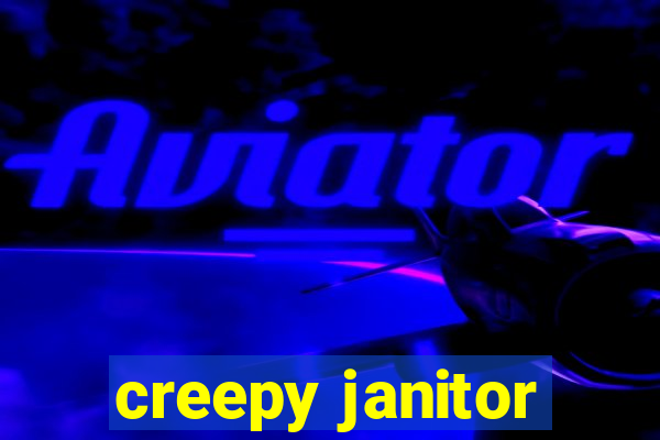 creepy janitor