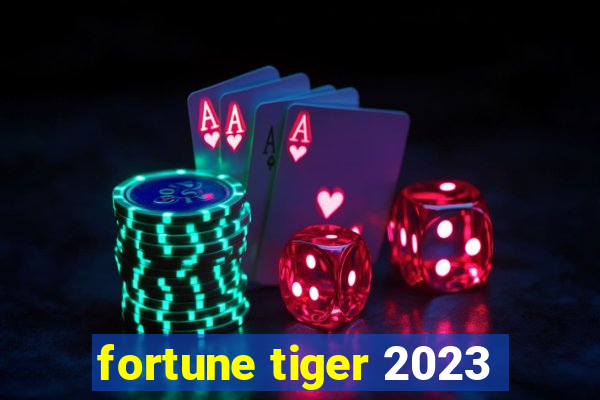 fortune tiger 2023