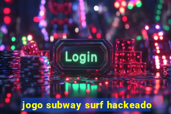 jogo subway surf hackeado