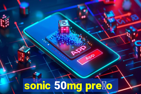 sonic 50mg pre莽o