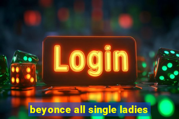 beyonce all single ladies