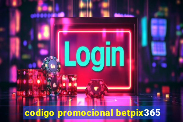 codigo promocional betpix365