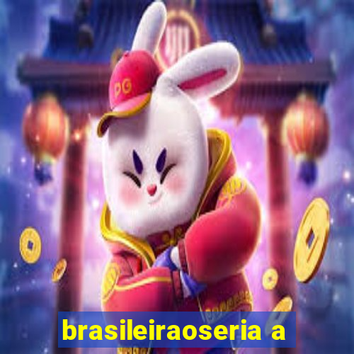 brasileiraoseria a