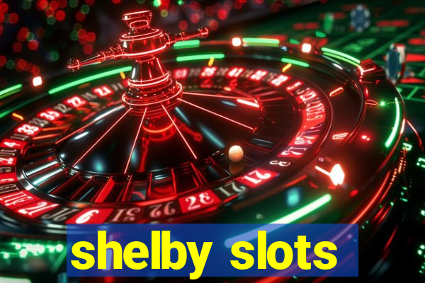 shelby slots