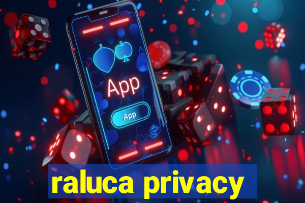 raluca privacy