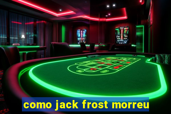 como jack frost morreu