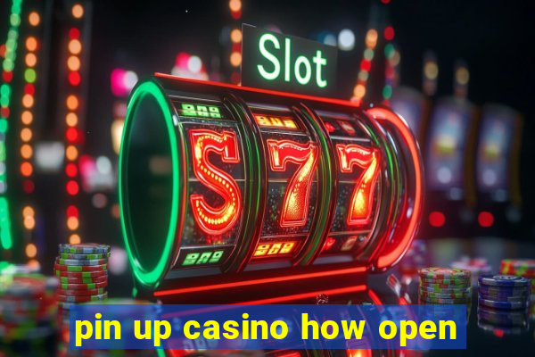 pin up casino how open