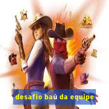 desafio baú da equipe