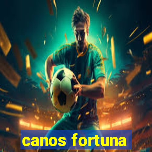 canos fortuna