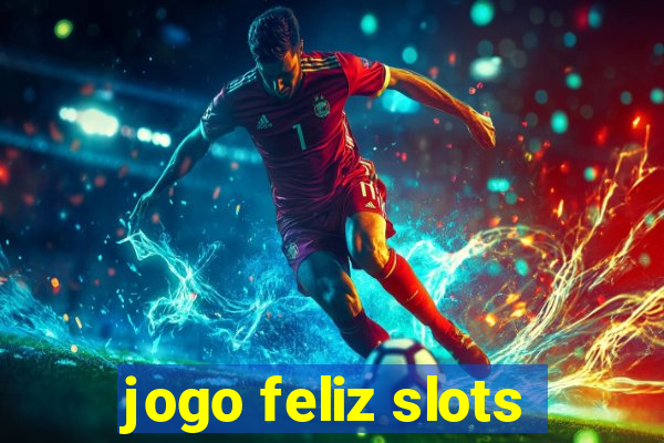 jogo feliz slots