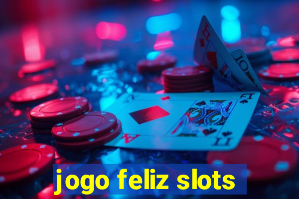 jogo feliz slots