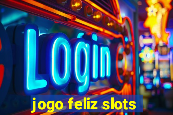 jogo feliz slots