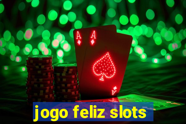 jogo feliz slots