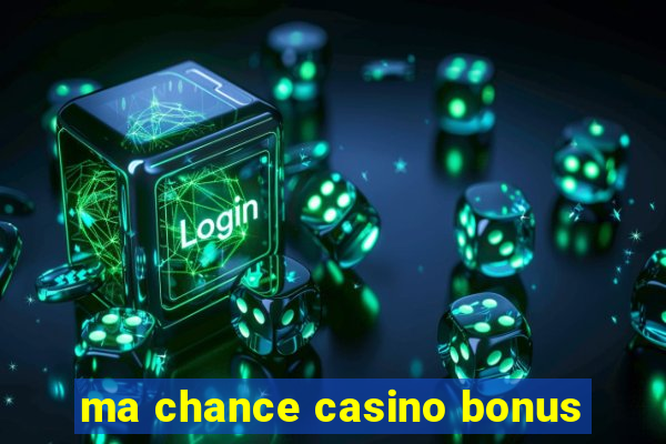 ma chance casino bonus