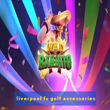 liverpool fc golf accessories