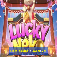 slots casino é confiável