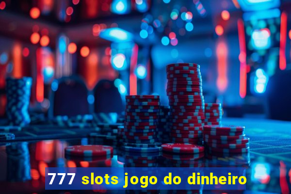 777 slots jogo do dinheiro