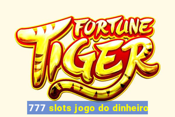 777 slots jogo do dinheiro