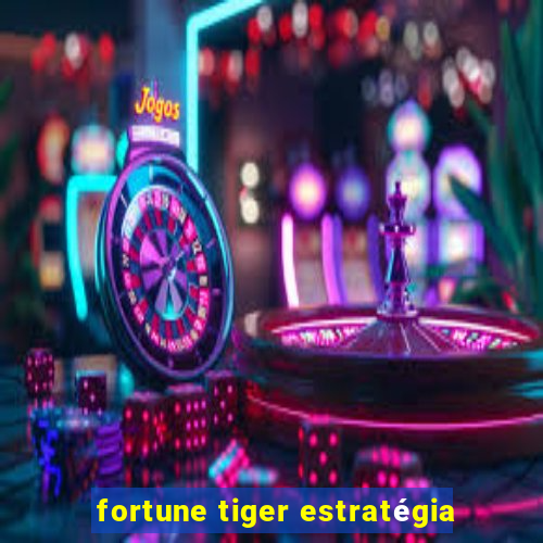 fortune tiger estratégia