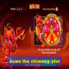 down the chimney slot