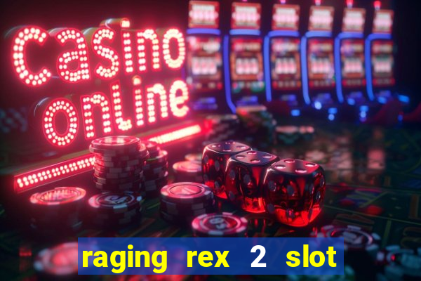 raging rex 2 slot soldi veri