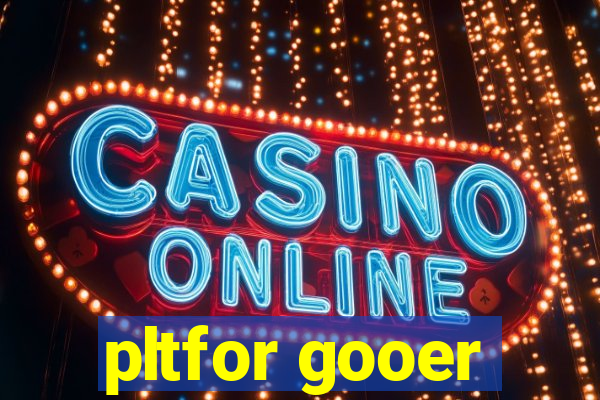 pltfor gooer