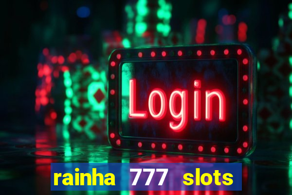 rainha 777 slots paga mesmo