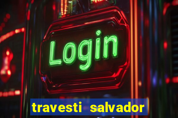 travesti salvador com local