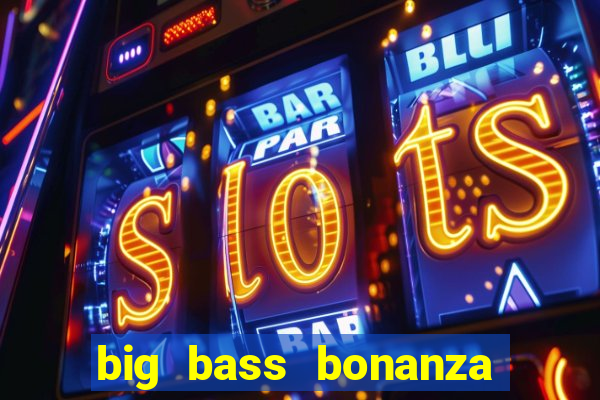 big bass bonanza como jogar