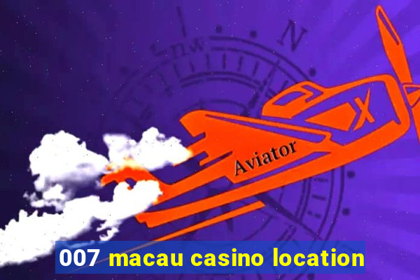 007 macau casino location