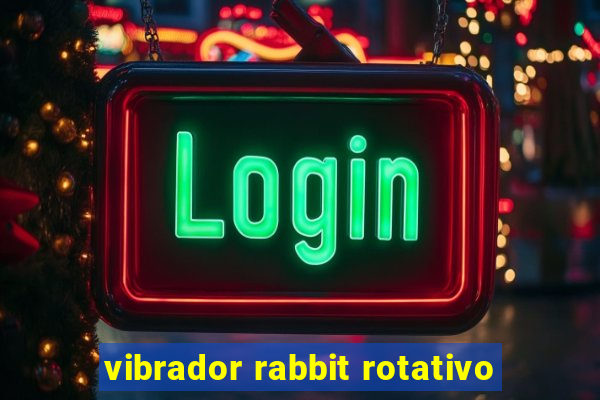 vibrador rabbit rotativo