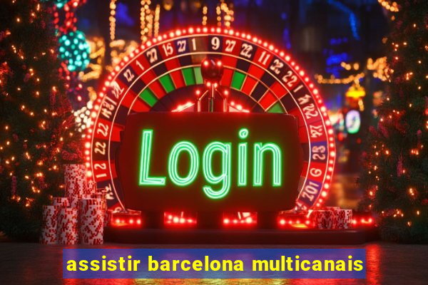 assistir barcelona multicanais