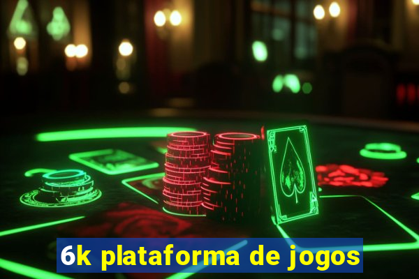 6k plataforma de jogos