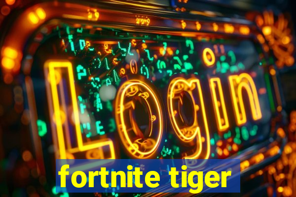 fortnite tiger