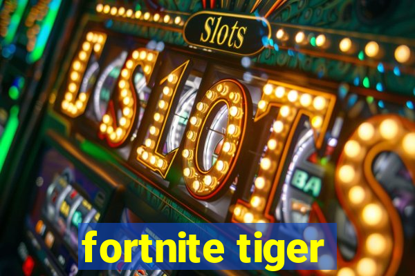 fortnite tiger