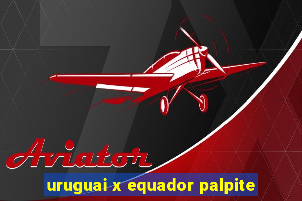 uruguai x equador palpite