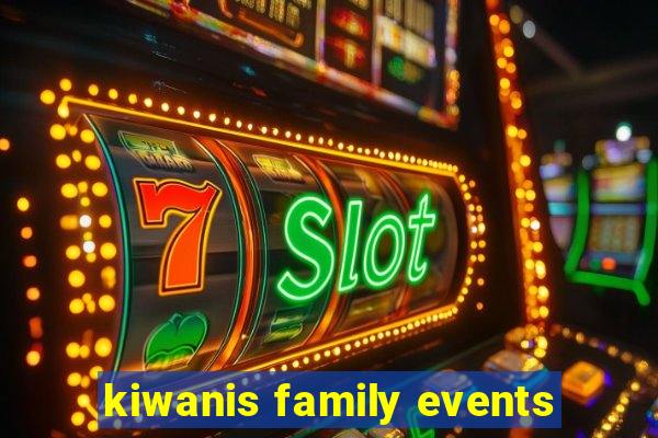 kiwanis family events