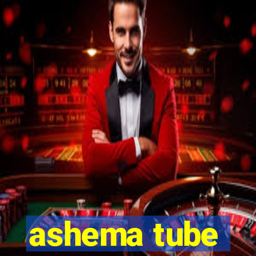 ashema tube