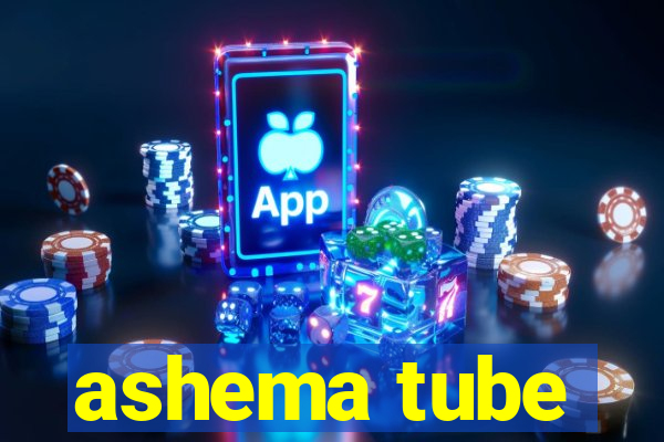 ashema tube