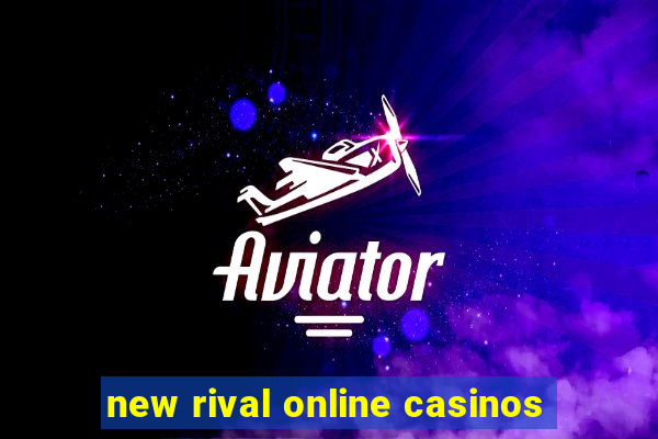 new rival online casinos