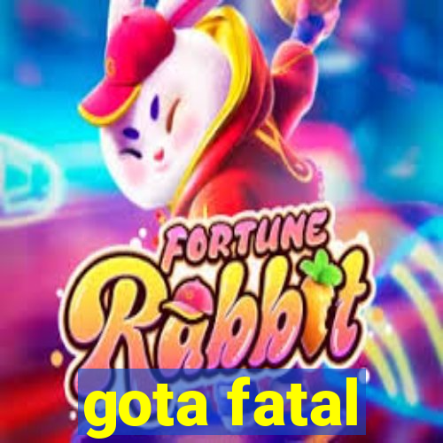 gota fatal